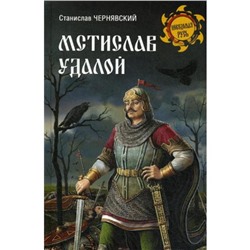 Мстислав Удалой. За правое дело. Чернявский С.Н.