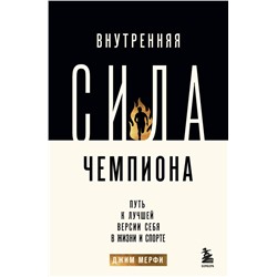 Внутренняя сила чемпиона. Путь к лучшей версии себя в жизни и спорте