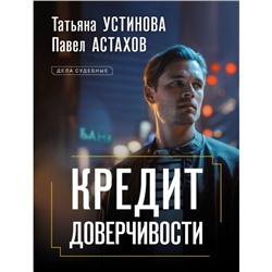 Кредит доверчивости. Устинова Т., Астахов П.