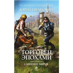 Юрий Иванович: Торговец эпохами. Книга девятая: Единение миров