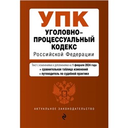 Уголовно-процессуальный кодекс РФ. В редакции на 01.02.24 с таблицей изменений и путеводителем по судебной практике