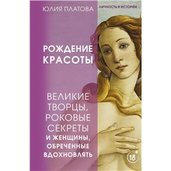 Великие творцы, роковые секреты и женщины, обреченные вдохновлять. Рождение красоты