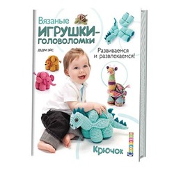 ВЯЗАНЫЕ ИГРУШКИ-ГОЛОВОЛОМКИ. Развиваемся и развлекаемся.Крючок