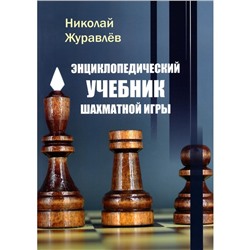 Энциклопедический учебник шахматной игры. Журавлев Н.И.