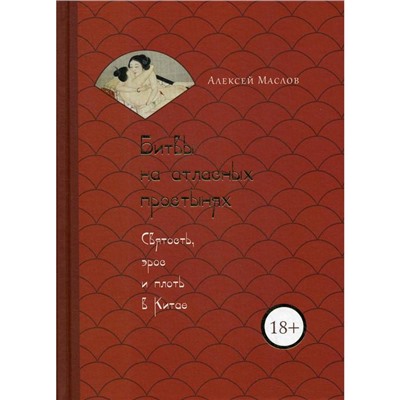 Битвы на атласных простынях. Святость, эрос и плоть в Китае. Маслов А.