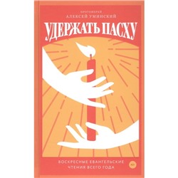 Удержать Пасху. Воскресные евангельские чтения всего года. Уминский А.