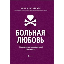 Анна Друзьякова: Больная любовь. Исцеление от эмоциональной зависимости