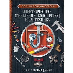 Большая энциклопедия. Электричество, отопление, водопровод и сантехника. Ремонт своими руками