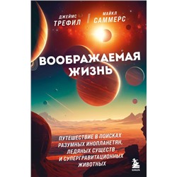 Воображаемая жизнь. Путешествие в поисках разумных инопланетян, ледяных существ и супергравитационных животных