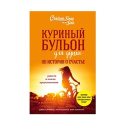 Куриный бульон для души: 101 история о счастье. Кэнфилд Дж., Марк В. Хансен, Ньюмарк Э.