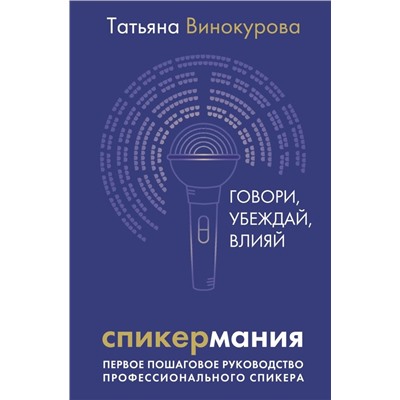 Спикермания. Говори, убеждай, влияй. Первое пошаговое руководство профессионального спикера