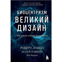 Биоцентризм. Великий дизайн. Как жизнь создает реальность. Роберт Ланца, Матей Павшич, Боб Берман