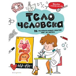 Тело человека: 25 увлекательных опытов шаг за шагом