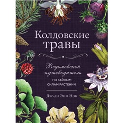 Колдовские травы. Ведьмовской путеводитель по тайным силам растений. Джуди Энн Нок