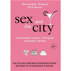 Секс в большом городе. Культовый сериал, который опередил время. Как четыре девушки изменили наши взгляды на отношения и жизнь. Армстронг Д.