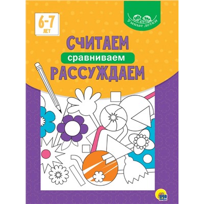 УМНЫЕ ДЕТКИ. СЧИТАЕМ, СРАВНИВАЕМ, РАССУЖДАЕМ 6-7 лет