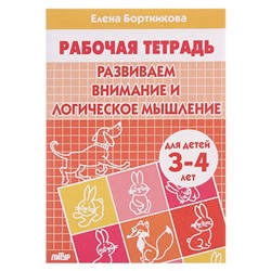 Рабочая тетрадь для детей 3-4 лет «Развиваем внимание и логическое мышление», Бортникова Е.