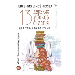 13 дерзких уроков счастья для тех, кто приуныл. Между бывшим и будущим