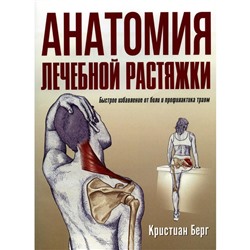 Анатомия лечебной растяжки. Быстрое избавление от боли и профилактика травм. Берг К.