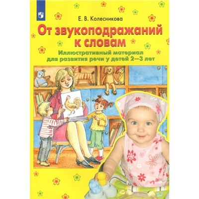 ФГОС ДО. От звукоподражаний к словам. Иллюстративный материал для развития речи. 2-3 лет. Колесникова Е.В.