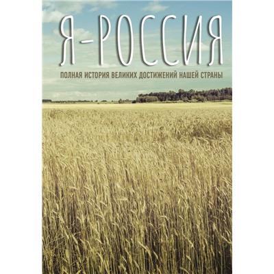 Я — Россия. Полная история великих достижений нашей страны