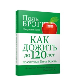 Как дожить до 120 лет по системе Поля Брэгга. Брэгг Поль, Брэгг Патриция