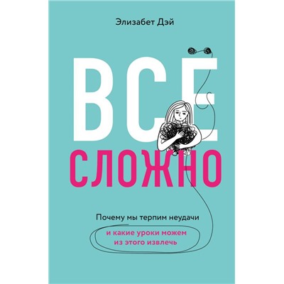 Все сложно. Почему мы терпим неудачи и какие уроки можем из этого извлечь