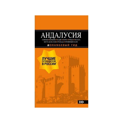 АНДАЛУСИЯ: Севилья, Кордова, Кадис, Херес, Ронда, Малага, Коста-дель-Соль, Гранада, провинция Хаэн : путеводитель. 4-е изд., испр. и доп.