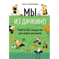 Мы из Дачкино. Советы без занудства для новых дачников