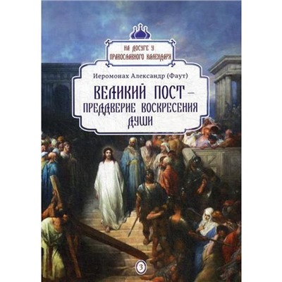 Великий пост - преддверие воскресения души. Выпуск 3. Иеромонах Александр (Фаут)