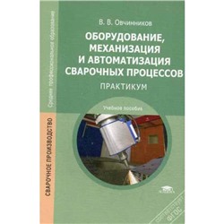 Оборудование, механизация и автоматизация сварочных процессов: Практикум. 3-е издание, стер. Овчинников В. В.