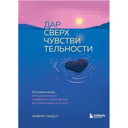 Дар сверхчувствительности. 34 упражнения, которые помогут превратить чрезмерную восприимчивость в силу