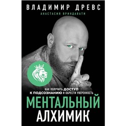 Ментальный алхимик. Как получить доступ к подсознанию и обрести уверенность. Древс В., Вриндавати А.