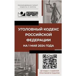 Уголовный кодекс Российской Федерации на 1 мая 2024 года. QR-коды с судебной практикой в подарок