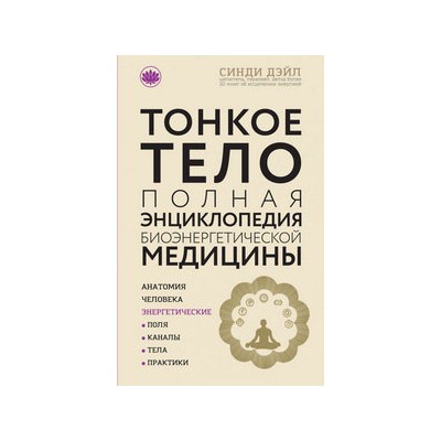 Тонкое тело: Полная энциклопедия биоэнергетической медицины (новое оформление)