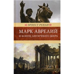 Марк Аврелий и конец античного мира. Ренан Э.