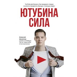 Ютубина Сила. YouTube для бизнеса. Как продавать товары и услуги и продвигать бренды с помощью видео