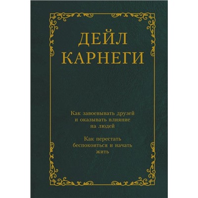 Как завоевывать друзей и оказывать влияние на людей. Как перестать беспокоиться и начать жить