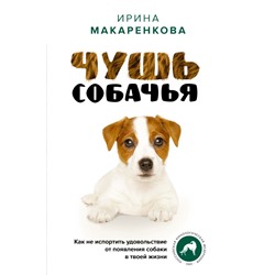 Чушь собачья. Как не испортить удовольствие от появления собаки в твоей жизни