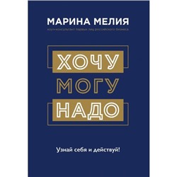 Хочу — Могу — Надо. Узнай себя и действуй! Мелия М.