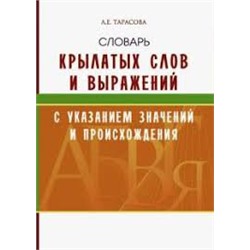 Школьный словарь Крылатых слов и выражений с указанием значений и происхождения/ Тарасова Л.Е.