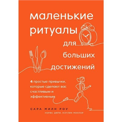 Маленькие ритуалы для больших достижений. 4 привычки, которые сделают вас счастливым и эффективным