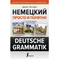 Немецкий просто и понятно. Deutsche Grammatik. Листвин Д.А.