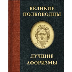 Великие полководцы. Лучшие афоризмы