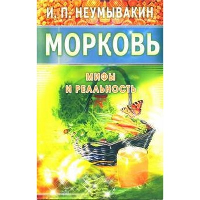 Морковь. Мифы и реальность. Неумывакин И.