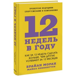 12 недель в году. Как за 12 недель сделать больше, чем другие успевают за 12 месяцев. Мора Б.