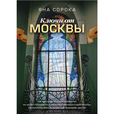 Ключи от Москвы. Как чай помог получить дворянство, из-за чего поссорились Капулетти и Монтекки старой Москвы, где искать особняк, скрывающий подводное царство