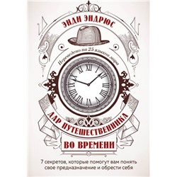 Дар путешественника во времени. 7 секретов, которые помогут вам понять свое предназначение и обрести себя.