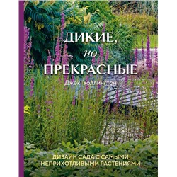 Дикие, но прекрасные. Дизайн сада с самыми неприхотливыми растениями