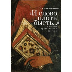 И слово плоть бысть... Вопросы православной поэтики. Сыромятников О.